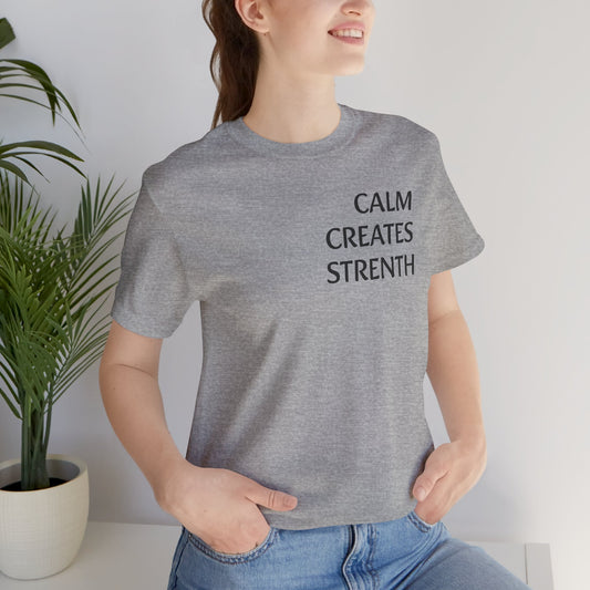 Calm Creates Strength - tshirt
