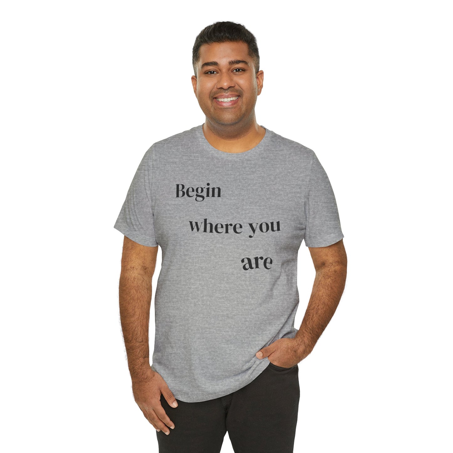 Begin Where You Are - t-shirt