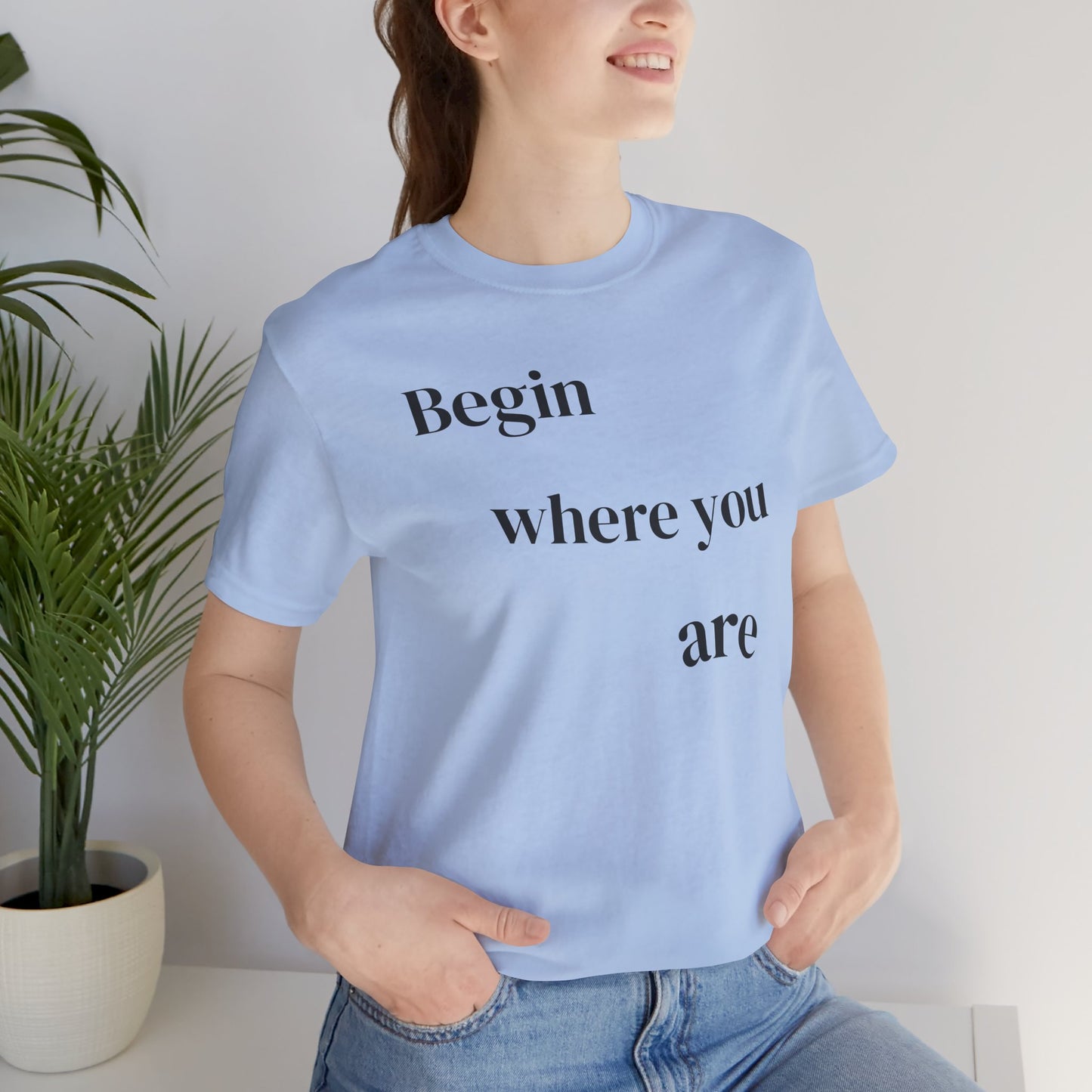Begin Where You Are - t-shirt