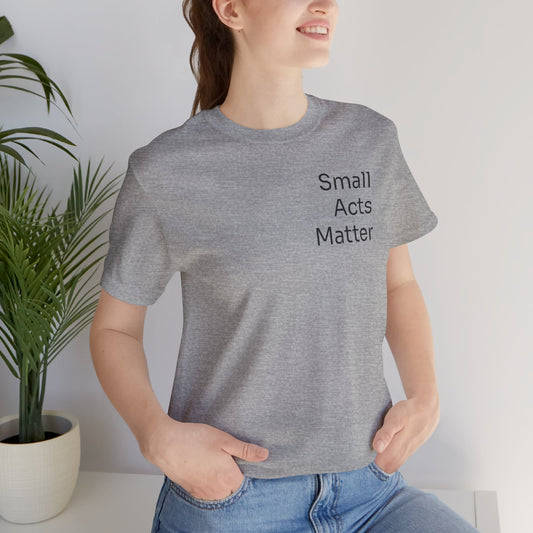 Small Acts Matter - t-shirt