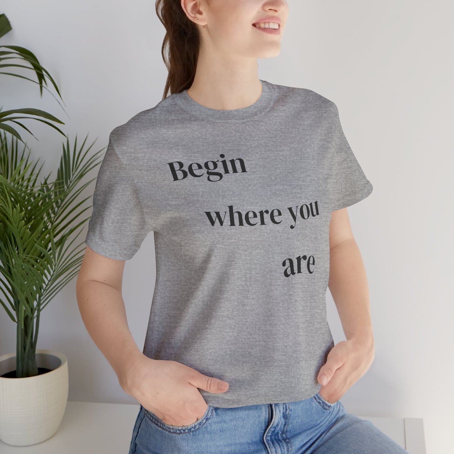 Begin Where You Are - t-shirt